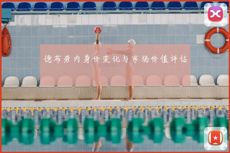德布劳内身价变化与市场价值评估