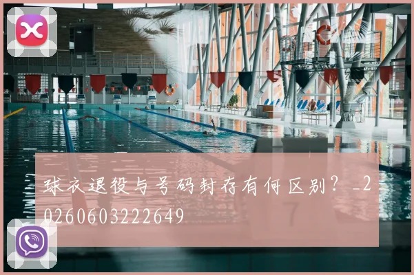 球衣退役与号码封存有何区别？_20260603222649