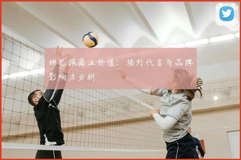 姆巴佩商业价值：场外代言与品牌影响力分析