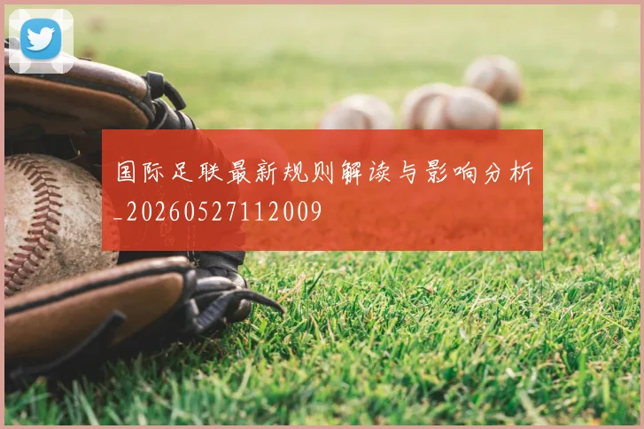 国际足联最新规则解读与影响分析_20260527112009