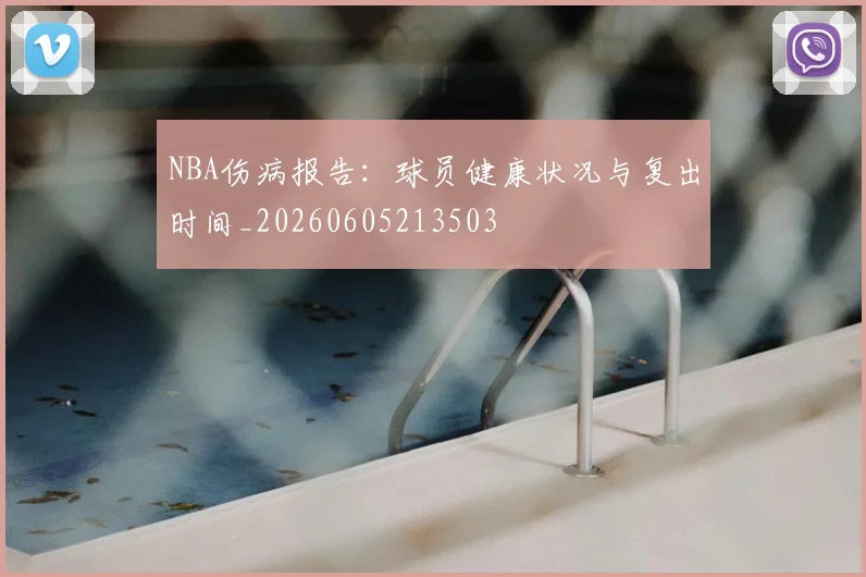 NBA伤病报告：球员健康状况与复出时间_20260605213503