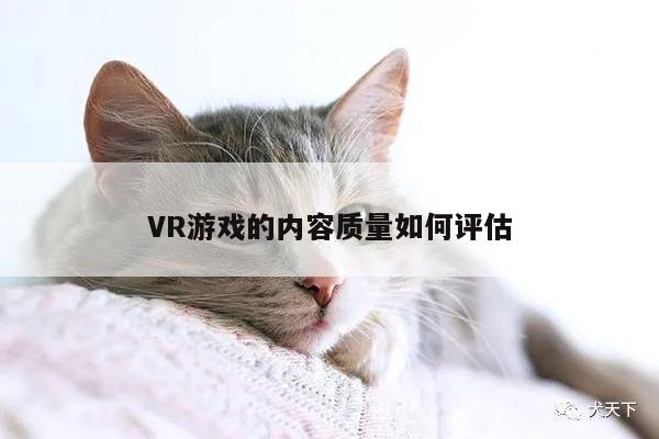 jn江南体育登录入口_VR游戏的内容质量如何评估